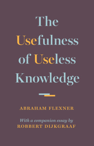 The Usefulness of Useless Knowledge by Abraham Flexner, Robbert Dijkgraaf