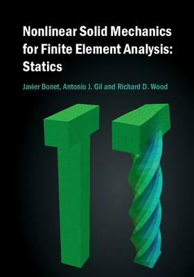 Nonlinear Solid Mechanics for Finite Element Analysis: Statics by Antonio J. Gil, Richard D. Wood, Javier Bonet