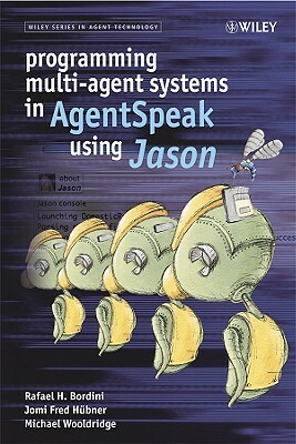 Programming Multi-Agent Systems in Agentspeak Using Jason by Michael Wooldridge, Rafael H. Bordini, Jomi Fred Hübner