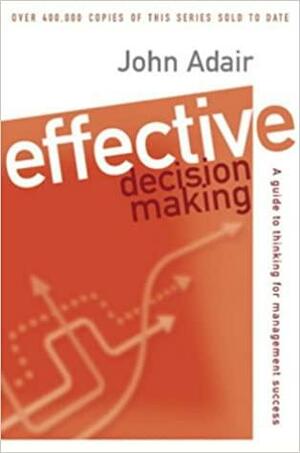 Effective Decision Making by John Adair