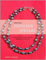 Making Designer Jewelry: Using Gemstones, Crystals, Beads, and Stones by Tammy Powley