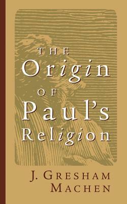 Origin of Paul's Religion by J. Gresham Machen