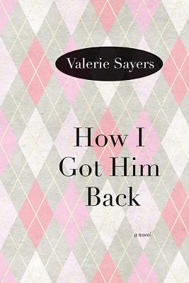 How I Got Him Back by Valerie Sayers