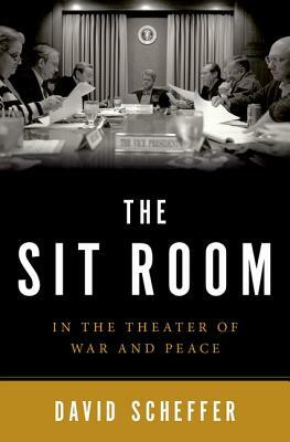 The Sit Room: In the Theater of War and Peace by David Scheffer