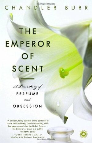 The Emperor of Scent: A Story of Perfume, Obsession, and the Last Mystery of the Senses by Chandler Burr