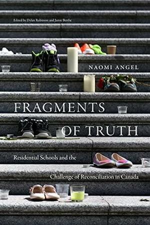 Fragments of Truth: Residential Schools and the Challenge of Reconciliation in Canada by Dylan Robinson, Naomi Angel, Jamie Berthe
