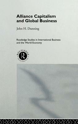 Alliance Capitalism and Global Business by John H. Dunning