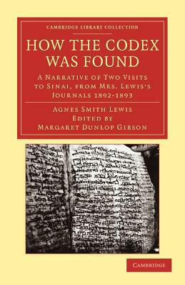 How the Codex Was Found: A Narrative of Two Visits to Sinai, from Mrs Lewis's Journals 1892 1893 by Agnes Smith Lewis