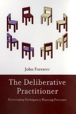 The Deliberative Practitioner: Encouraging Participatory Planning Processes by John Forester