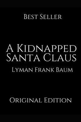 A Kidnapped Santa Claus: A Brilliant Story For Readers By Lyman Frank Baum ( Annotated ) by L. Frank Baum