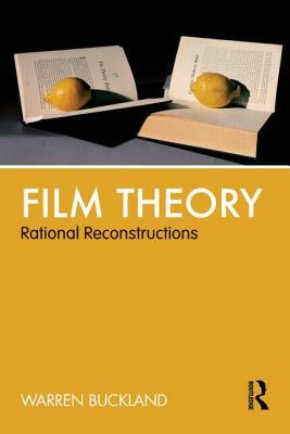 Film Theory: Rational Reconstructions by Warren Buckland