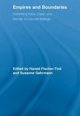 Empires and Boundaries: Race, Class, and Gender in Colonial Settings by 