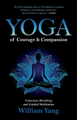 Yoga of Courage and Compassion: Conscious Breathing and Guided Meditation by William Yang