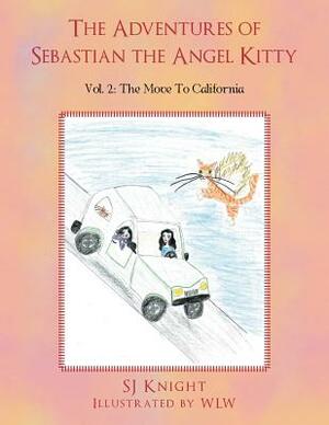 The Adventures of Sebastian the Angel Kitty: Vol. 2 the Move to California by Sj Knight