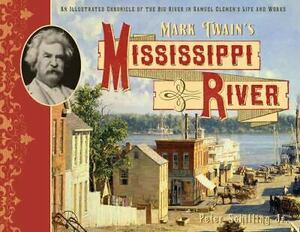 Mark Twain's Mississippi River: An Illustrated Chronicle of the Big River in Samuel Clemens's Life and Works by Peter Schilling Jr.