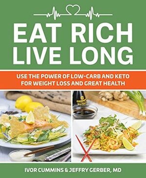 Eat Rich, Live Long: Mastering the Low-Carb & Keto Spectrum for Weight Loss and Longevity by Ivor Cummins, Jeffry Gerber