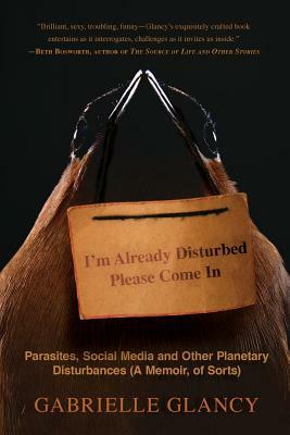 I'm Already Disturbed Please Come In by Gabrielle Glancy