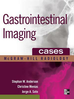 Gastrointestinal Imaging Cases by Stephen Anderson, Christine Menias, Jorge A. Soto