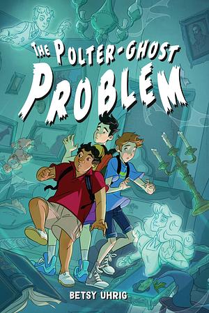 The Polter-Ghost Problem by Betsy Uhrig