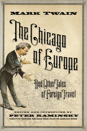 The Chicago of Europe and Other Tales of Foreign Travel by Mark Twain, Peter Kaminsky