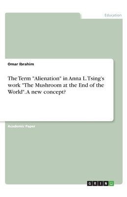 The Term Alienation in Anna L. Tsing's work The Mushroom at the End of the World. A new concept? by Omar Ibrahim