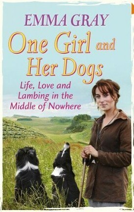 One Girl And Her Dogs: Life, Love and Lambing in the Middle of Nowhere by Emma Gray