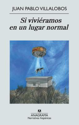 Si viviéramos en un lugar normal by Juan Pablo Villalobos