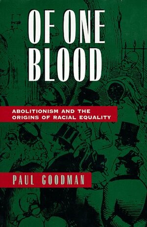 Of One Blood: Abolitionism and the Origins of Racial Equality by Paul Goodman