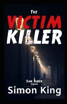 The Victim Killer (A Sam Rader Thriller Book 1) by Simon King