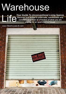 Warehouse Life - Guide To Unconventional Living Spaces by Michael Villa