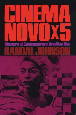 Cinema Novo X 5: Masters of Contemporary Brazilian Film by Randal Johnson