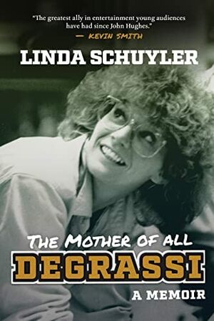 The Mother of All Degrassi by Linda Schuyler