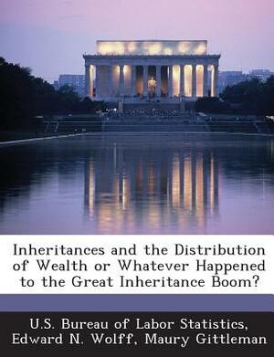 Inheritances and the Distribution of Wealth or Whatever Happened to the Great Inheritance Boom? by Maury Gittleman, Edward N. Wolff