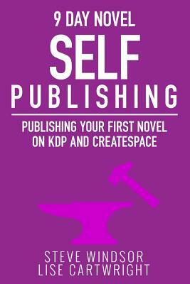 Nine Day Novel-Self Publishing: Publishing Your First Novel on KDP and CreateSpace by Steve Windsor, Lise Cartwright