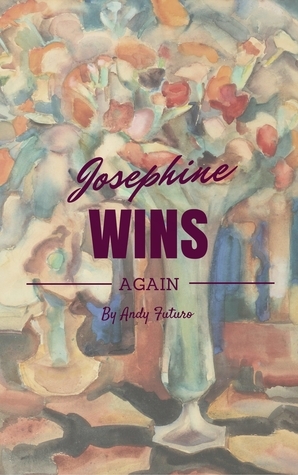 Josephine Wins Again: A Novel by Andy Futuro