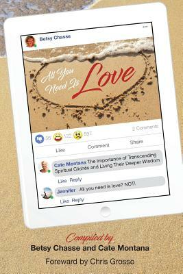All You Need Is Love: The Importance of transcending spiritual cliches and living their deeper wisdom. by Betsy Chasse, Chris Grosso, Cate Montana