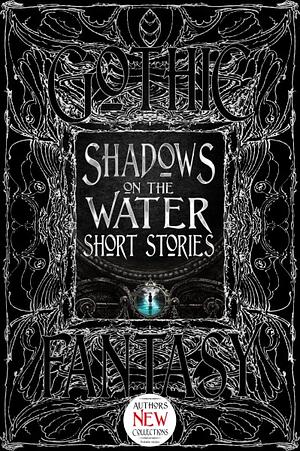 Shadows on the Water Short Stories by Steve Mentz, Flame Tree Studio