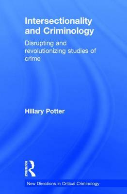 Intersectionality and Criminology: Disrupting and Revolutionizing Studies of Crime by Hillary Potter