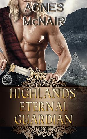 Highlands' Eternal Guardian: A Steamy Scottish Medieval Historical Romance by Agnes McNair, Agnes McNair