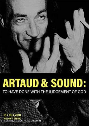 Artaud & Sound: To Have Done with the Judgement of God by Antonin Artaud, Nicholas Bullen, Matt Williams, Sophie Sleigh-Johnson, Richard Crow, Martin Bladh, Dennis Cooper, Karolina Urbaniak