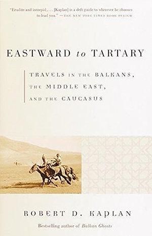 Eastward to Tartary by Robert D. Kaplan, Robert D. Kaplan