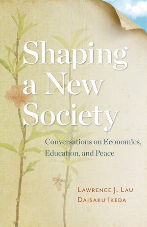 Shaping a New Society: Conversations on Economics, Education, and Peace by Lawrence J. Lau