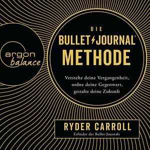 Die Bullet-Journal-Methode: Verstehe deine Vergangenheit, ordne deine Gegenwart, gestalte deine Zukunft by Ryder Carroll