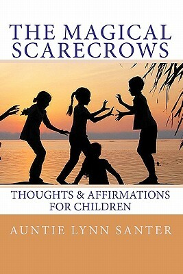The Magical Scarecrows' Thoughts and Affirmations: for children by Auntie Lynn Santer