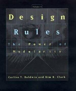 Design Rules: The Power of Modularity by Carliss Y. Baldwin, Kim B. Clark