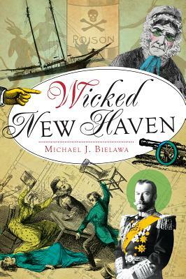 Wicked New Haven by Michael J. Bielawa