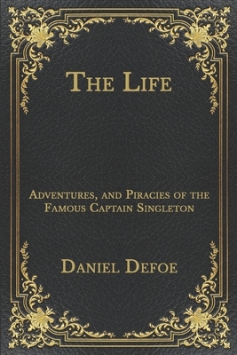 The Life: Adventures, and Piracies of the Famous Captain Singleton by Daniel Defoe