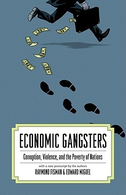 Economic Gangsters: Corruption, Violence, and the Poverty of Nations by Ray Fisman, Edward Miguel