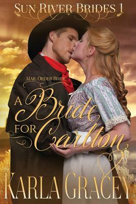 Mail Order Bride - A Bride for Carlton: Sweet Clean Historical Western Mail Order Bride Mystery Romance by Karla Gracey