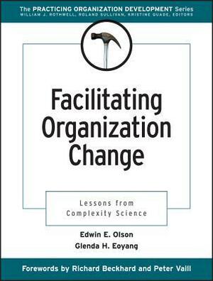 Facilitating Organization Change: Lessons from Complexity Science by Edwin E. Olson, Richard Beckhard